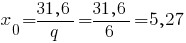 x_0 = {31,6}/q = {31,6}/6 = 5,27